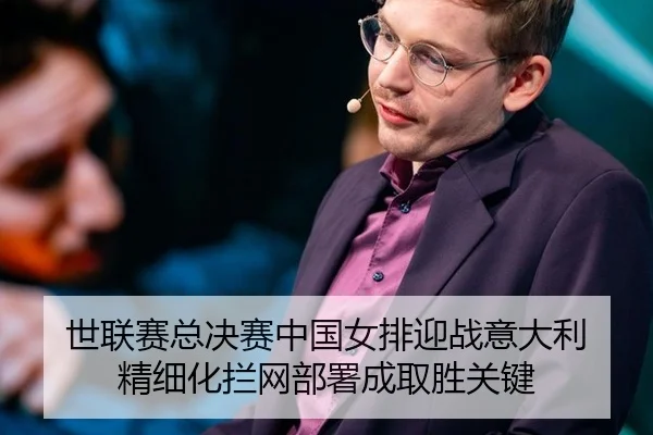 世联赛总决赛中国女排迎战意大利 精细化拦网部署成取胜关键