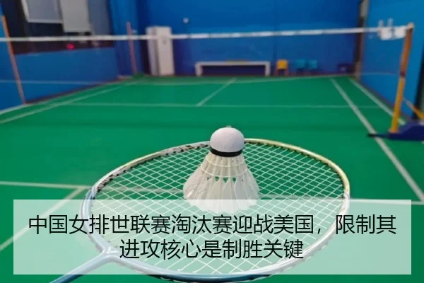 中国女排世联赛淘汰赛迎战美国，限制其进攻核心是制胜关键