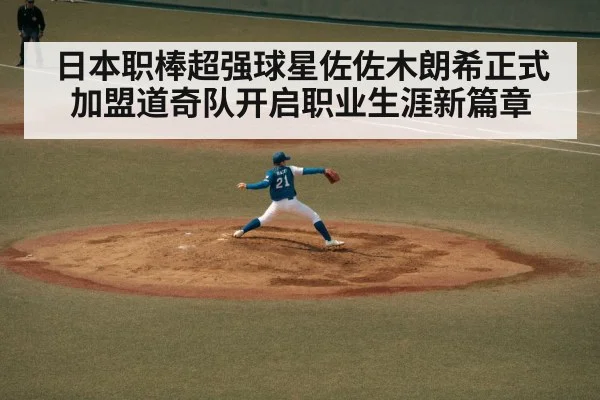 日本职棒超强球星佐佐木朗希正式加盟道奇队开启职业生涯新篇章
