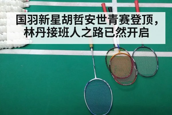 国羽新星胡哲安世青赛登顶,林丹接班人之路已然开启