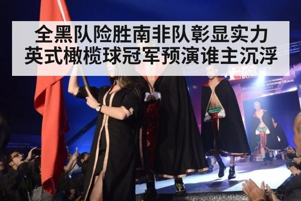 全黑队险胜南非队彰显实力 英式橄榄球冠军预演谁主沉浮