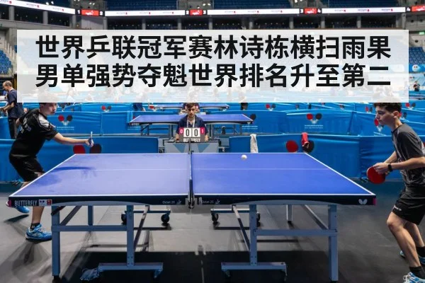 世界乒联冠军赛林诗栋横扫雨果男单强势夺魁世界排名升至第二