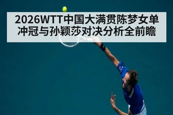 2026WTT中国大满贯陈梦女单冲冠与孙颖莎对决分析全前瞻